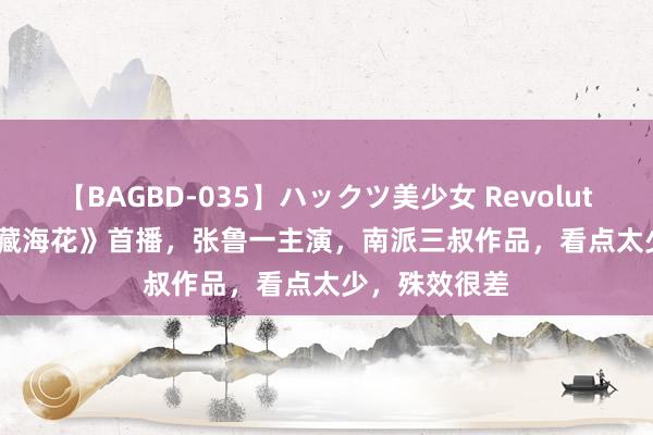 【BAGBD-035】ハックツ美少女 Revolution Rino 《藏海花》首播，张鲁一主演，南派三叔作品，看点太少，殊效很差